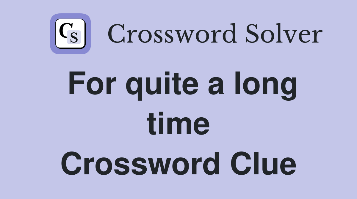 For quite a long time Crossword Clue