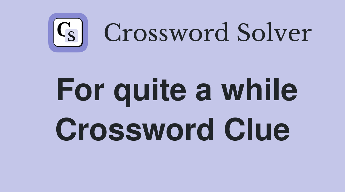 For quite a while Crossword Clue