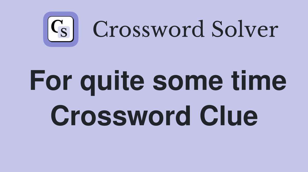 For quite some time Crossword Clue