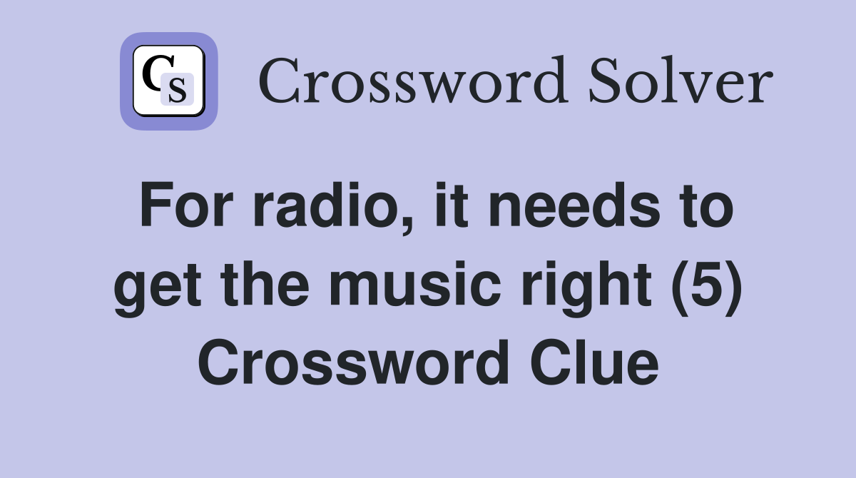 For radio, it needs to get the music right (5) Crossword Clue