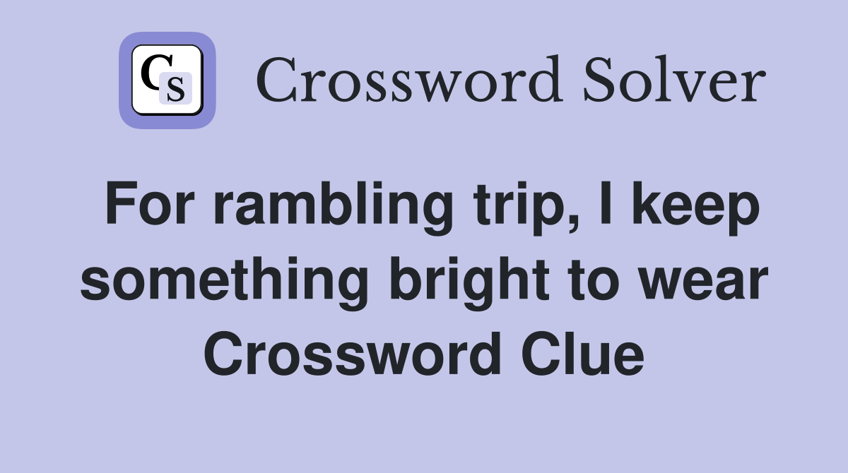 For rambling trip, I keep something bright to wear Crossword Clue