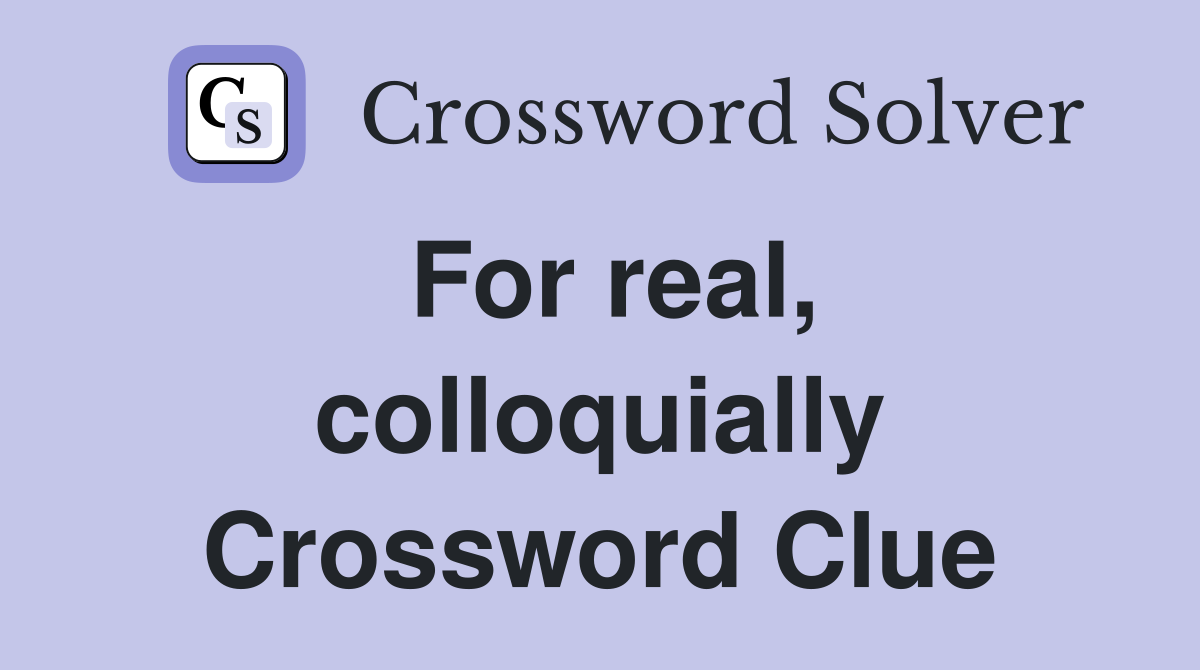 For real, colloquially Crossword Clue