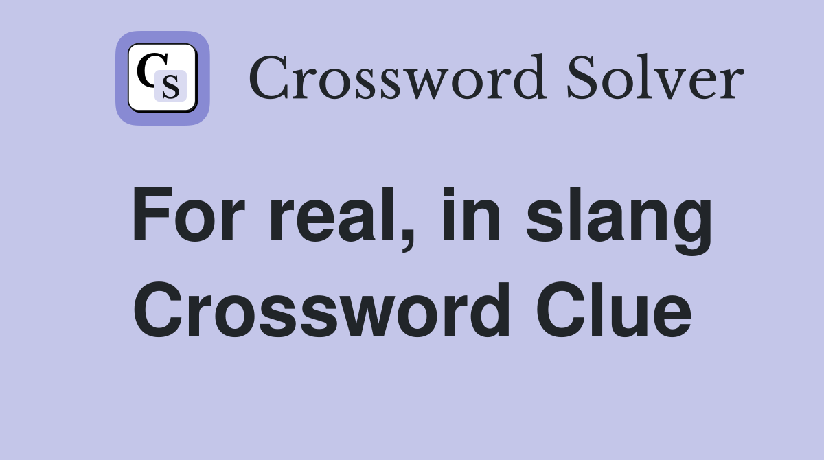 For real, in slang Crossword Clue