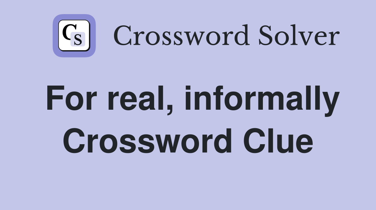 For real, informally Crossword Clue