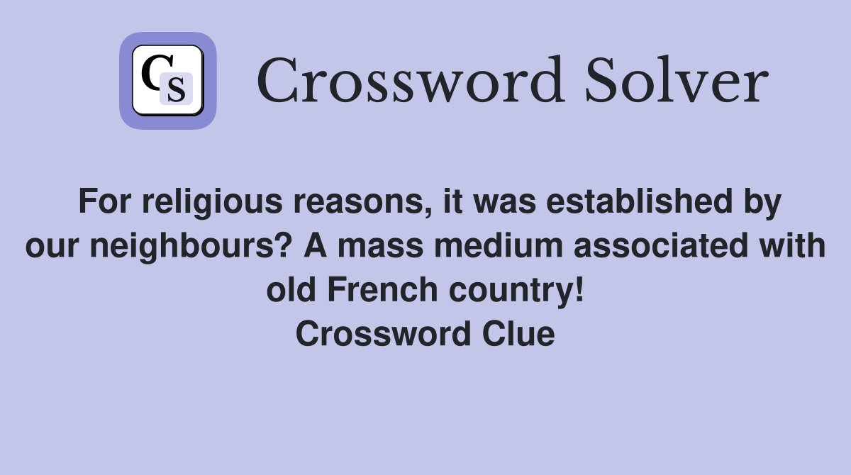 For religious reasons, it was established by our neighbours? A mass medium associated with old French country! Crossword Clue