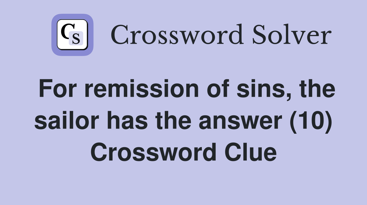 For remission of sins, the sailor has the answer (10) Crossword Clue