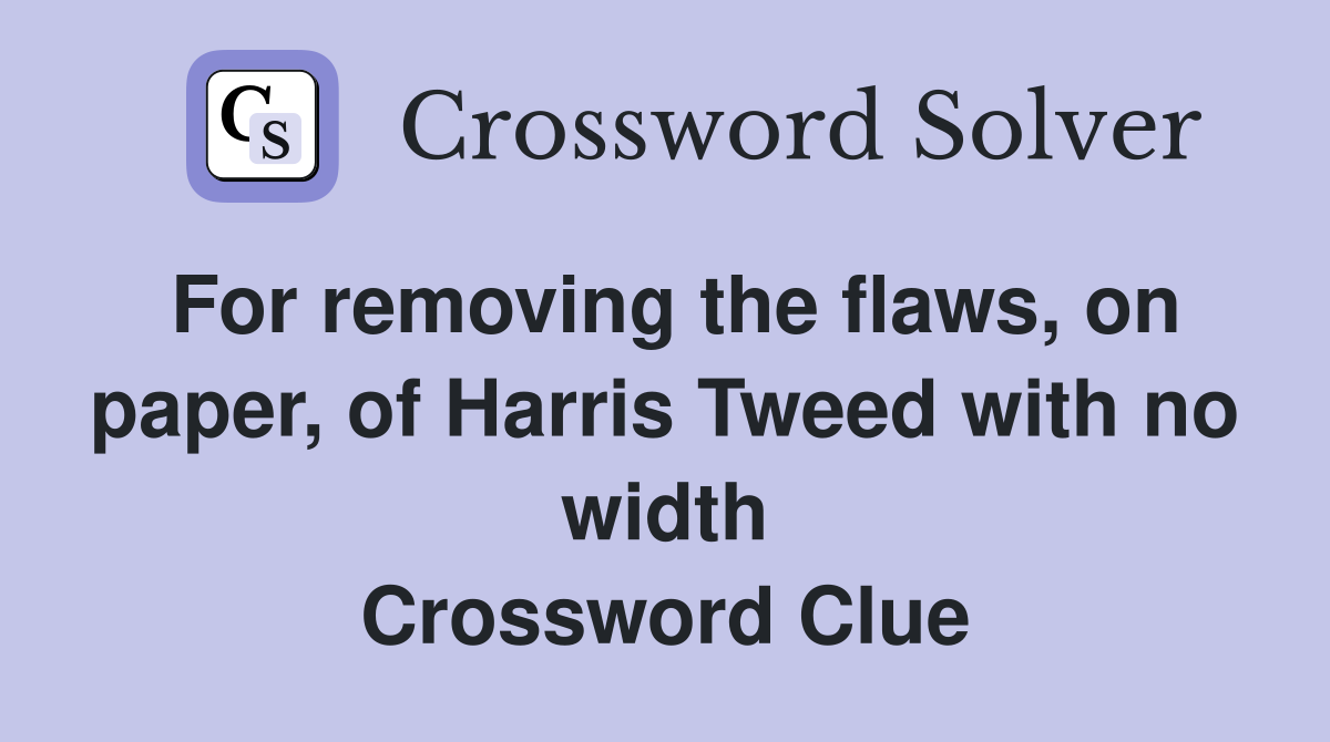 For removing the flaws, on paper, of Harris Tweed with no width Crossword Clue
