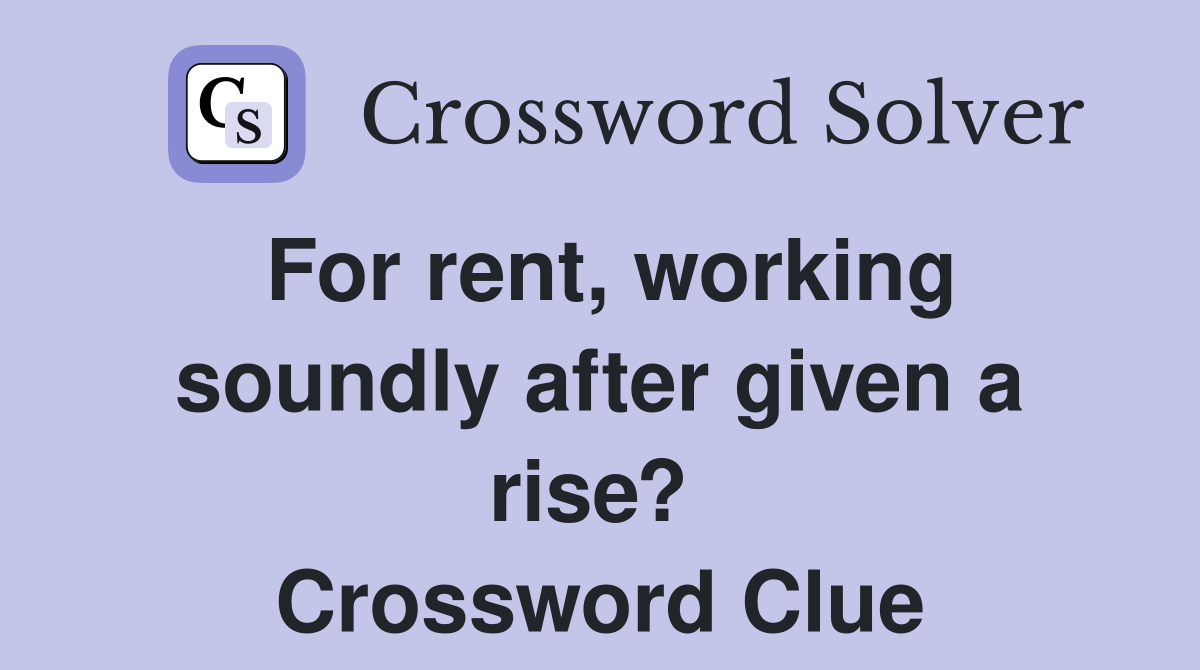 For rent, working soundly after given a rise?  Crossword Clue