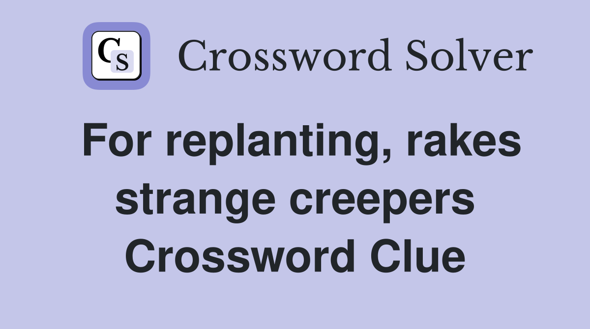 For replanting, rakes strange creepers Crossword Clue