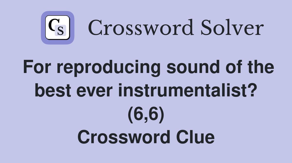 For reproducing sound of the best ever instrumentalist? (6,6) Crossword Clue