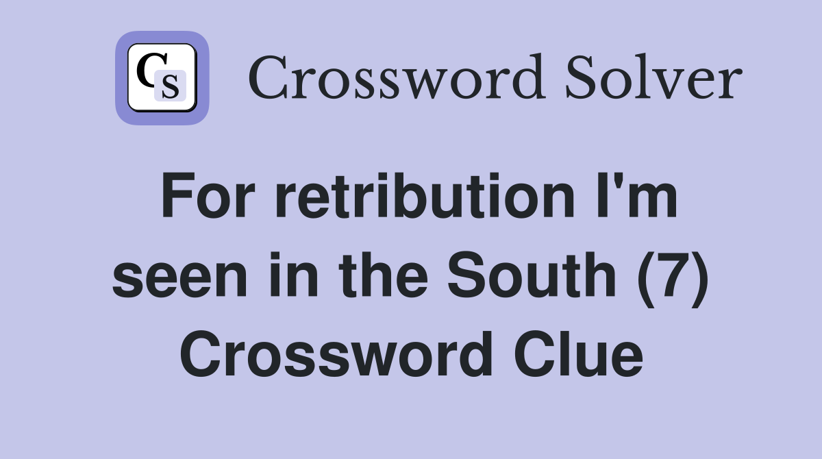 For retribution I'm seen in the South (7) Crossword Clue