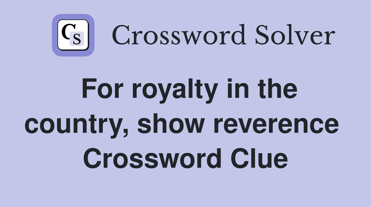 For royalty in the country, show reverence  Crossword Clue