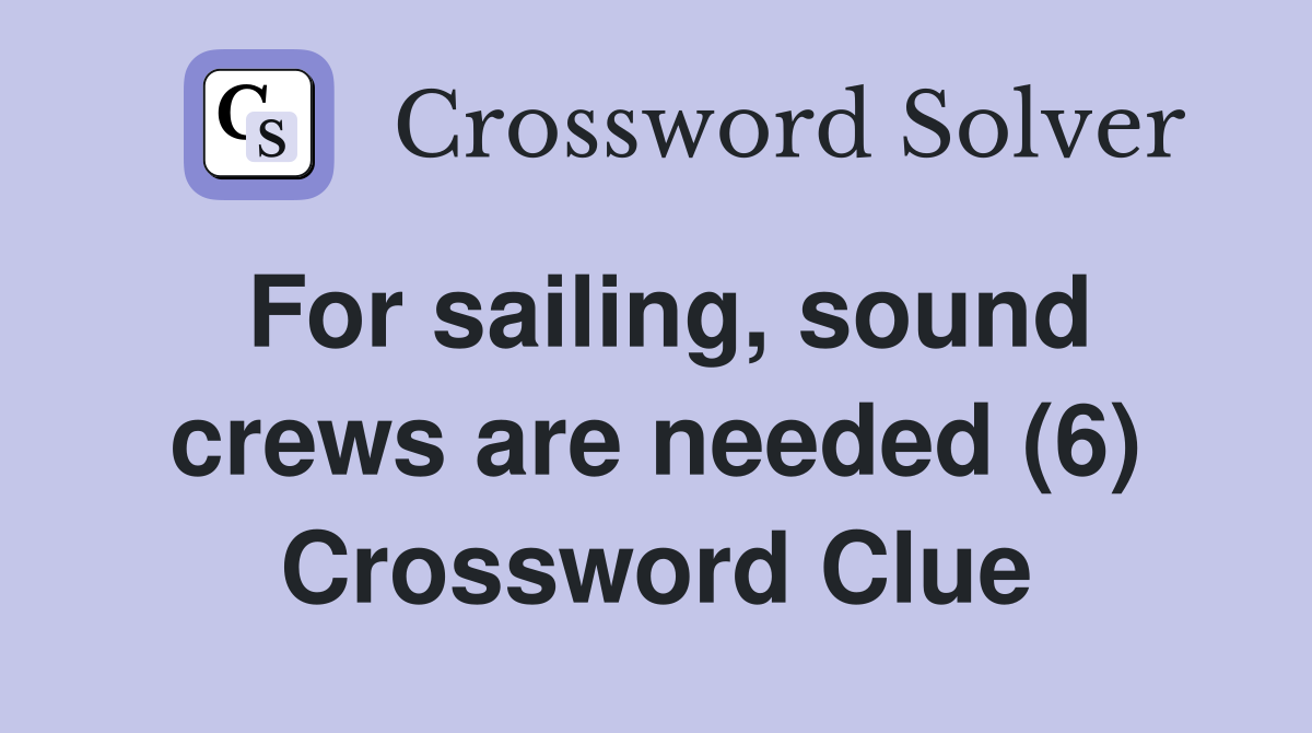 For sailing, sound crews are needed (6) Crossword Clue