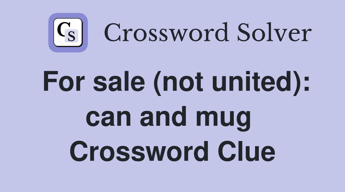 For sale (not united): can and mug  Crossword Clue
