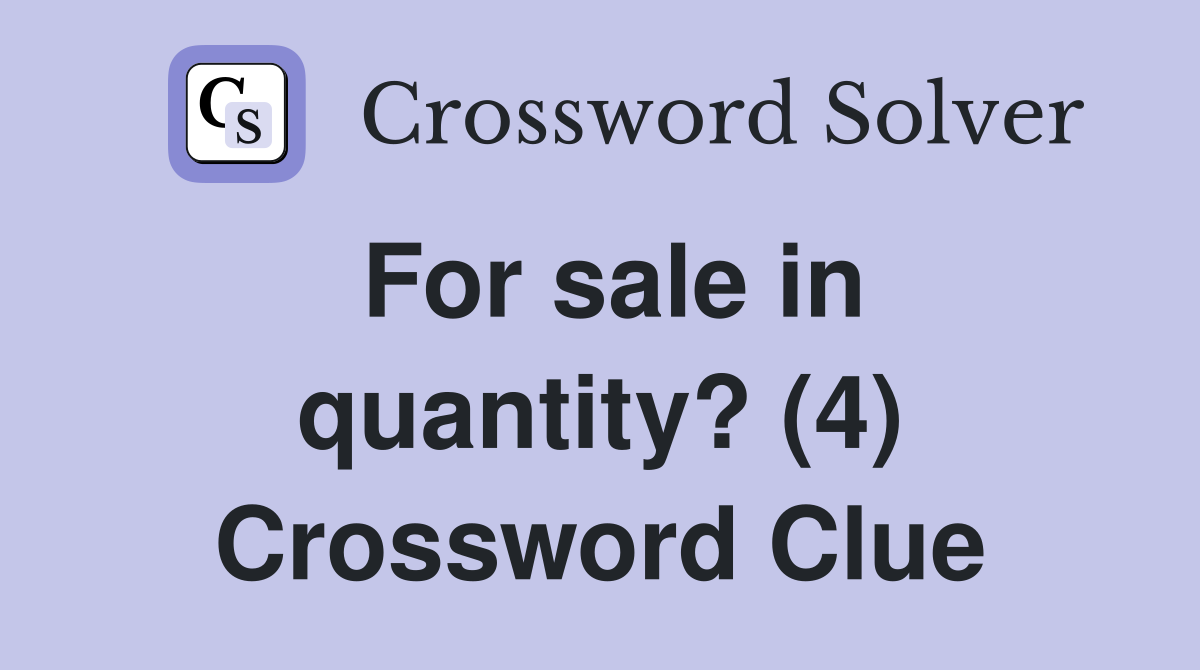 For sale in quantity? (4) Crossword Clue