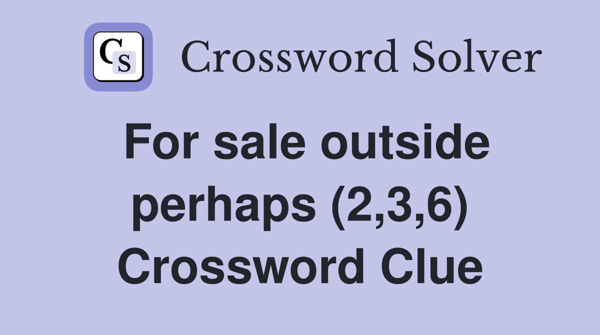 For sale outside perhaps (2,3,6) Crossword Clue