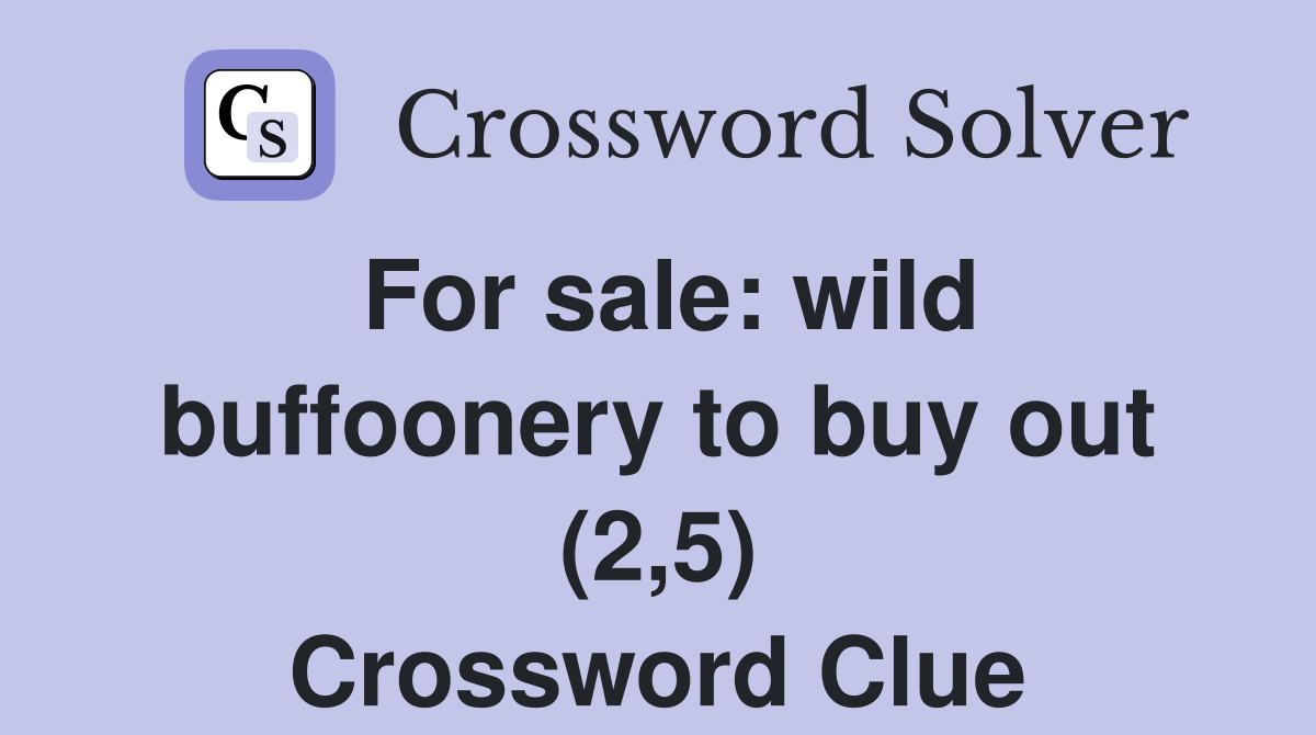For sale: wild buffoonery to buy out (2,5) Crossword Clue