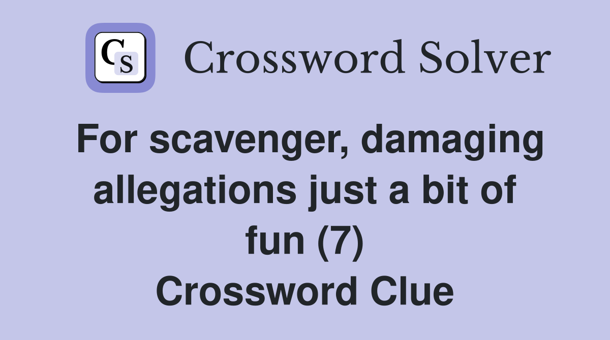 For scavenger, damaging allegations just a bit of fun (7) Crossword Clue