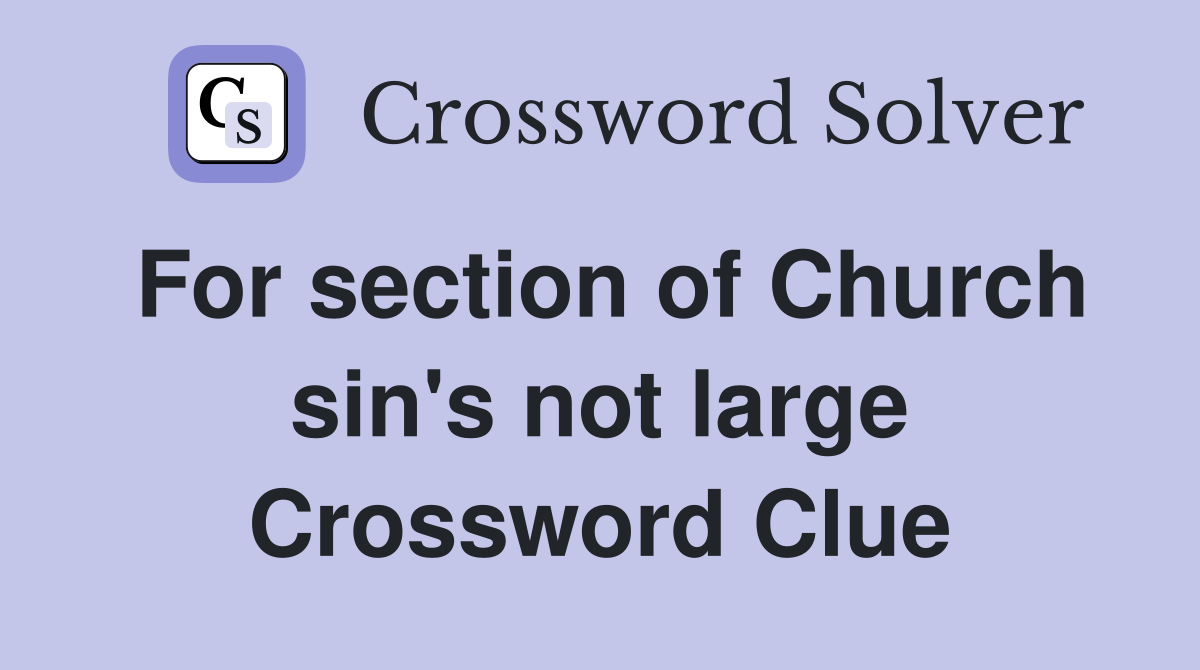 For section of Church sin's not large Crossword Clue