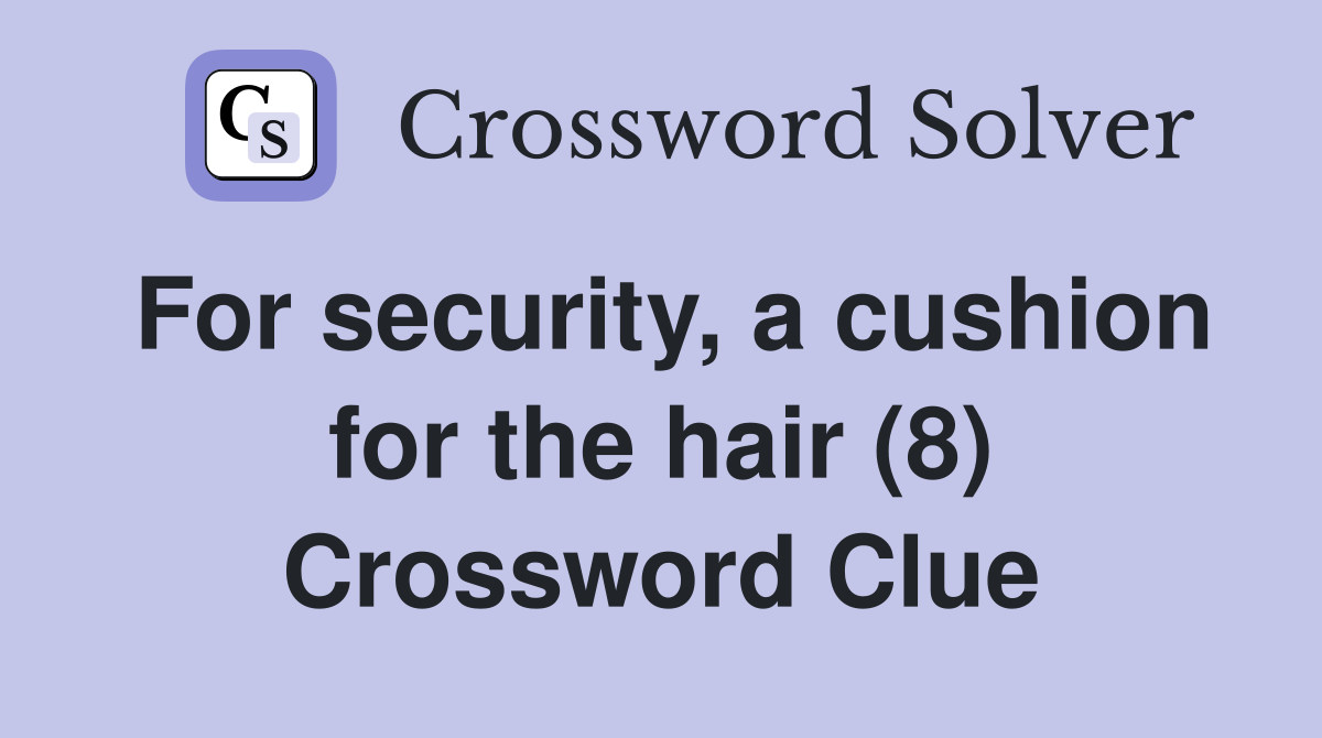 For security, a cushion for the hair (8) Crossword Clue