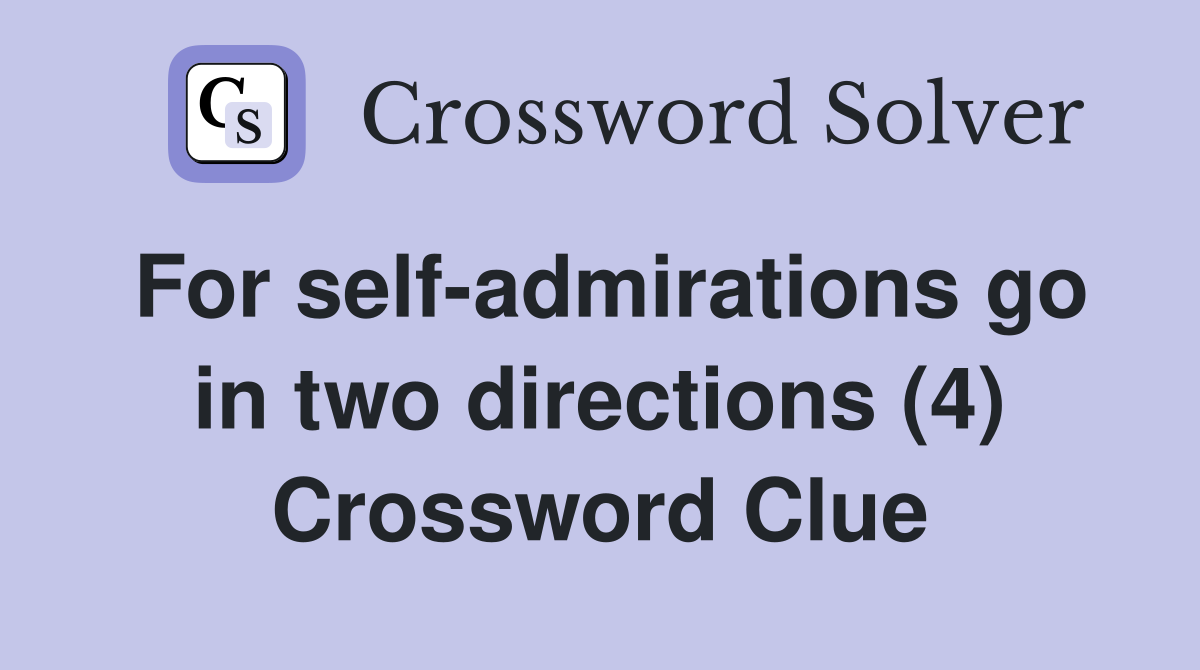 For self-admirations go in two directions (4) Crossword Clue