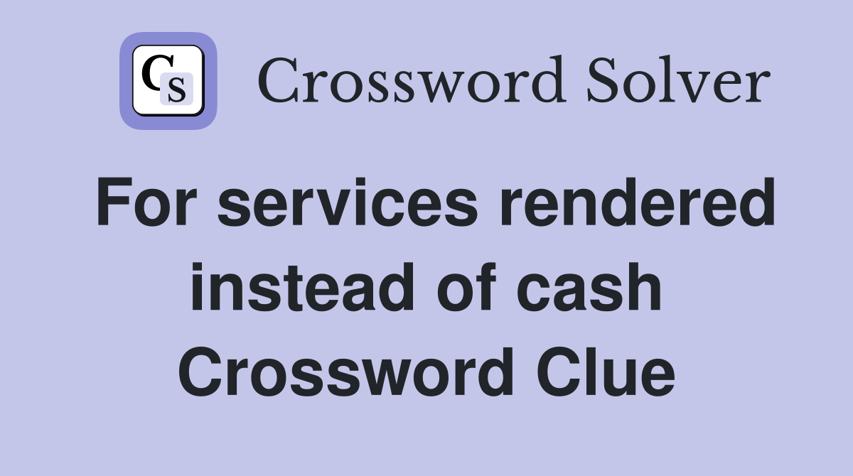 For services rendered instead of cash Crossword Clue