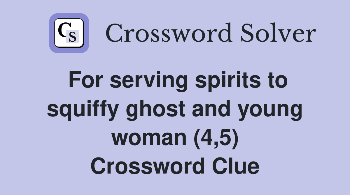 For serving spirits to squiffy ghost and young woman (4,5) Crossword Clue