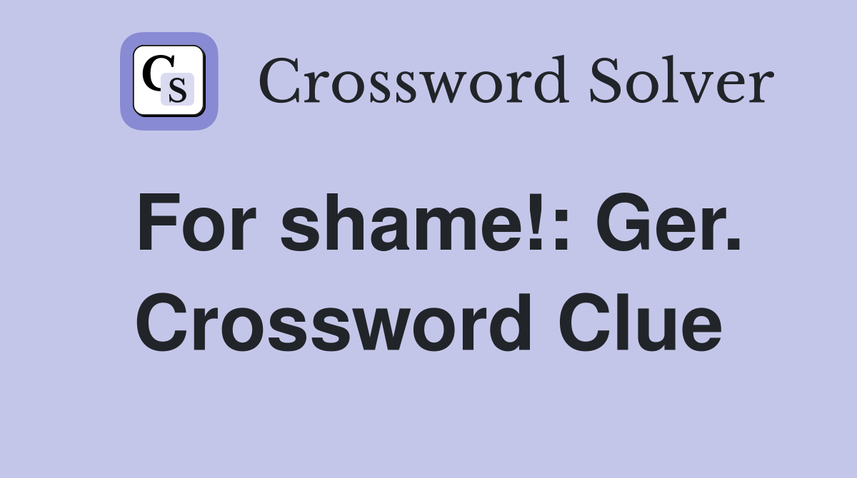 For shame!: Ger. Crossword Clue