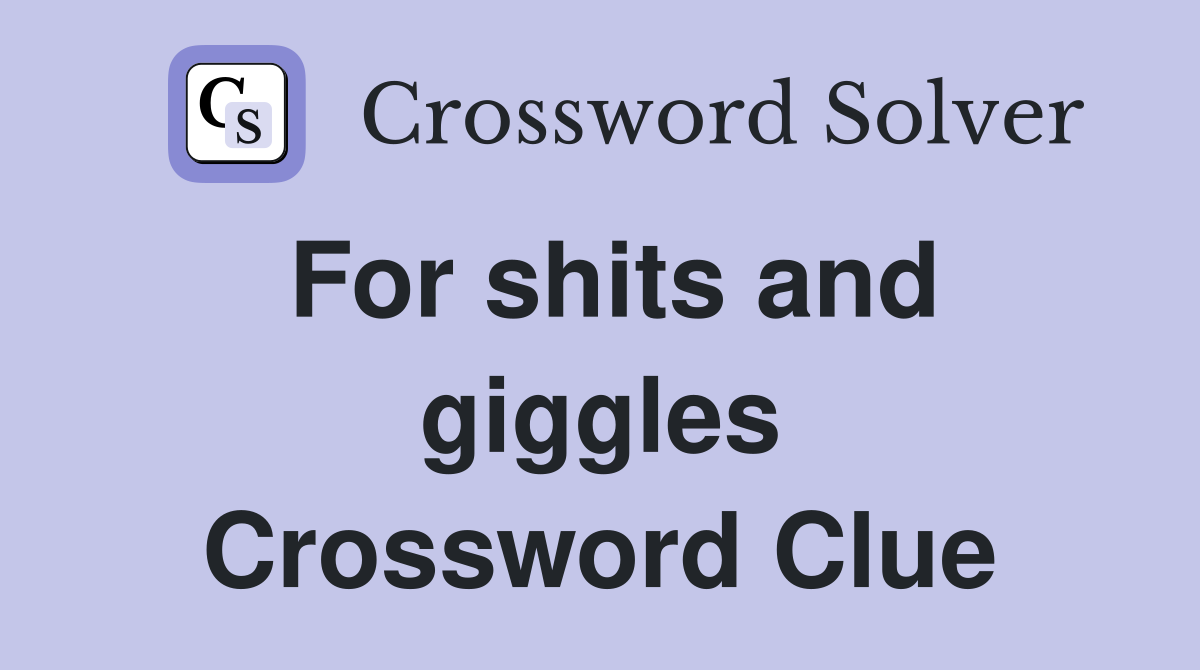 For shits and giggles Crossword Clue