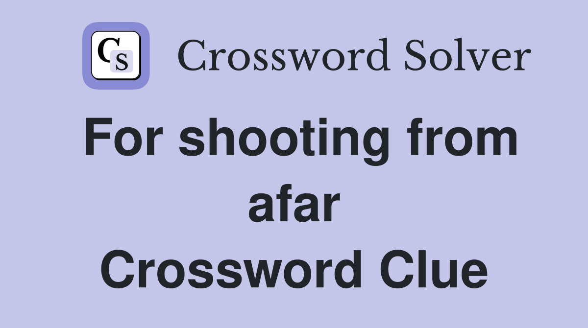 For shooting from afar Crossword Clue