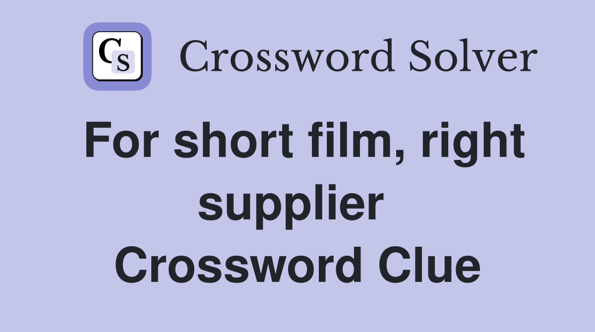 For short film, right supplier  Crossword Clue