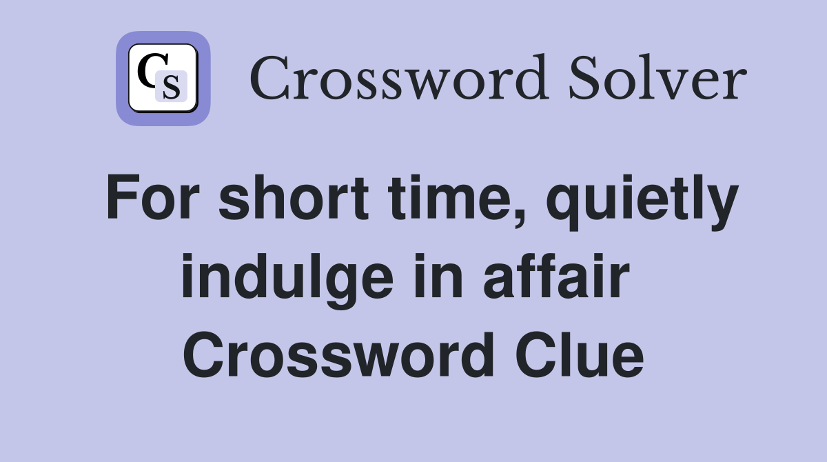For short time, quietly indulge in affair  Crossword Clue