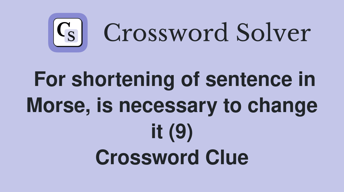 For shortening of sentence in Morse, is necessary to change it (9) Crossword Clue