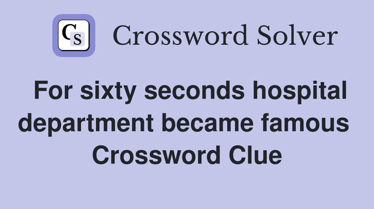 For sixty seconds hospital department became famous  Crossword Clue