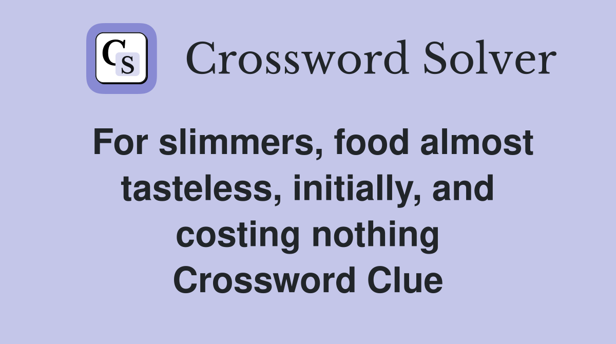 For slimmers, food almost tasteless, initially, and costing nothing Crossword Clue