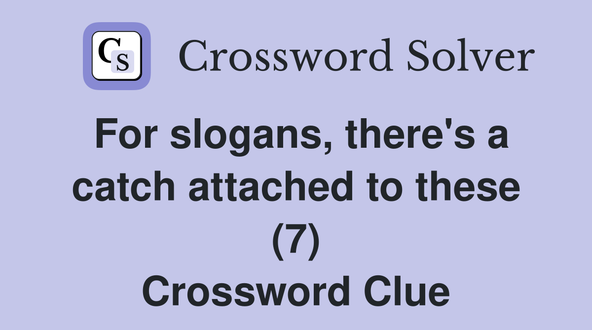 For slogans, there's a catch attached to these (7) Crossword Clue