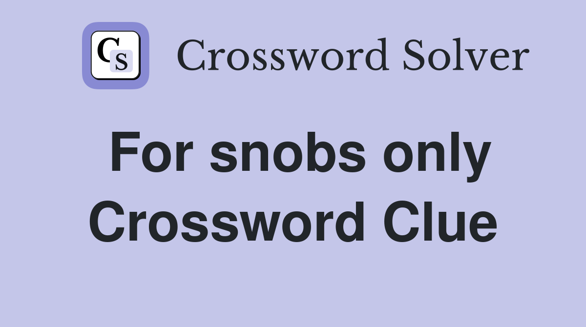 For snobs only Crossword Clue