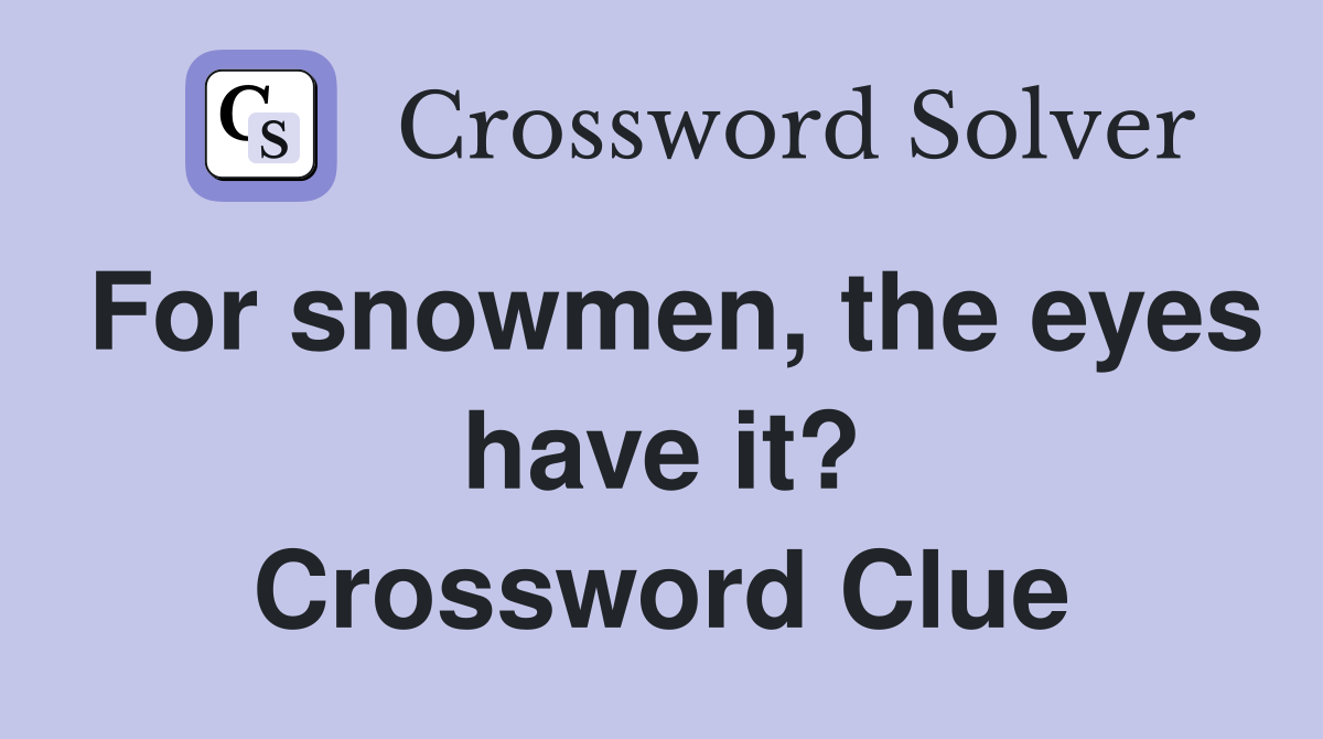 For snowmen, the eyes have it? Crossword Clue