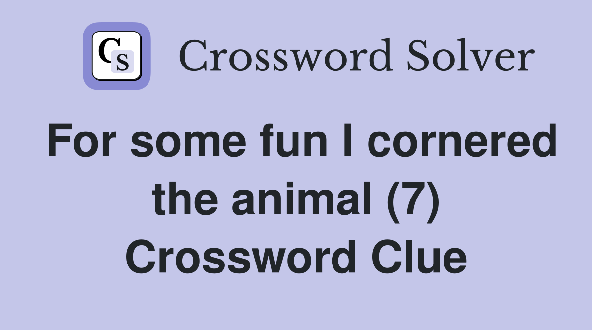 For some fun I cornered the animal (7) Crossword Clue
