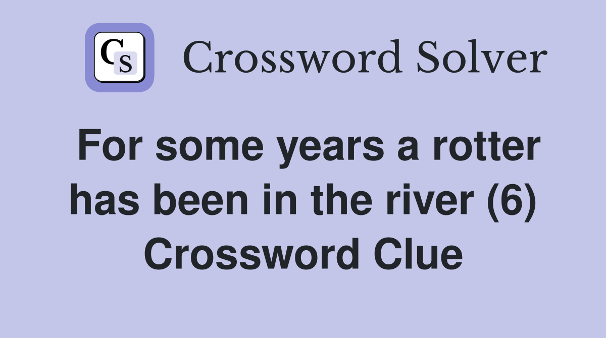 For some years a rotter has been in the river (6) Crossword Clue