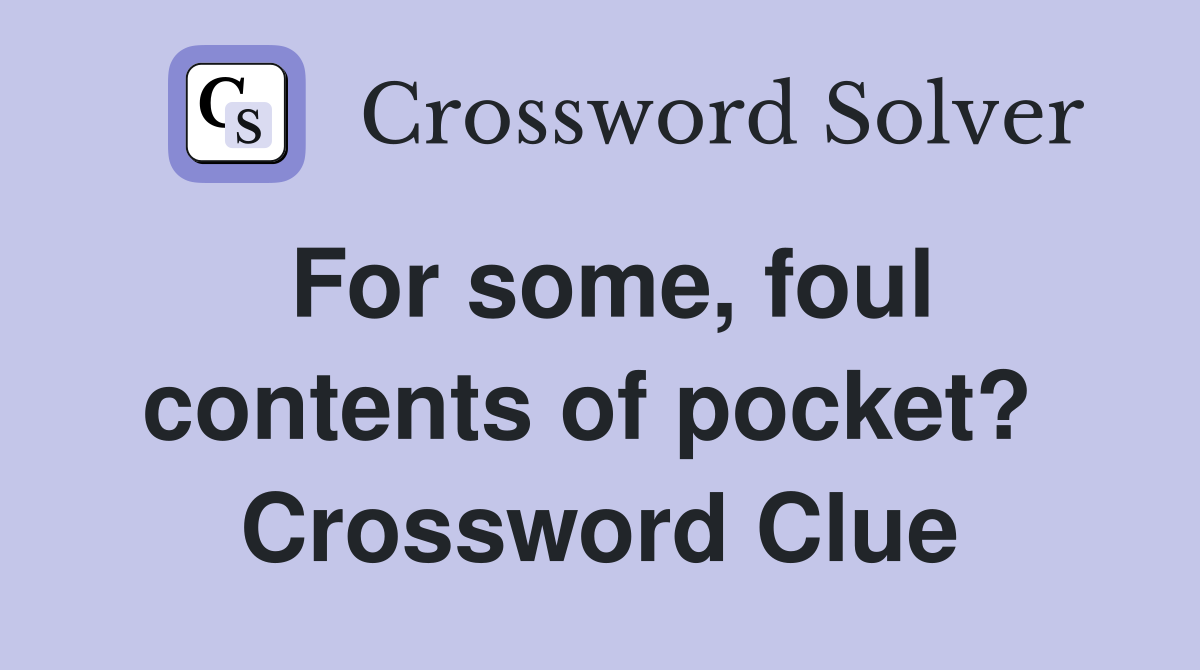 For some, foul contents of pocket?  Crossword Clue