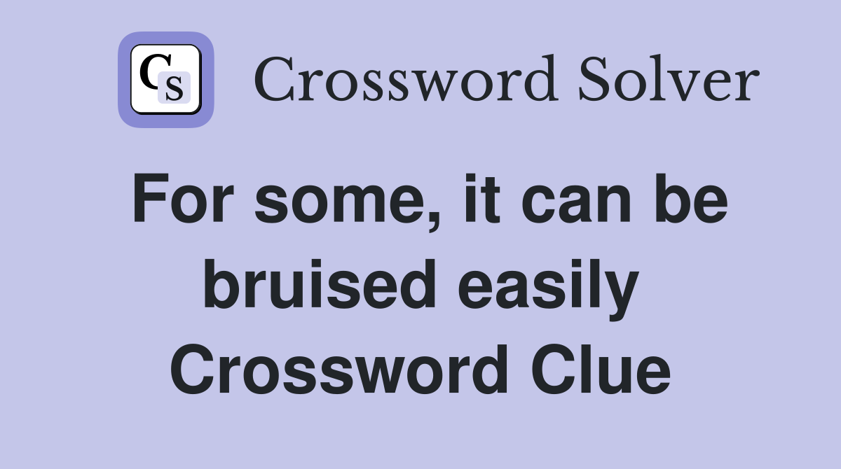 For some, it can be bruised easily Crossword Clue