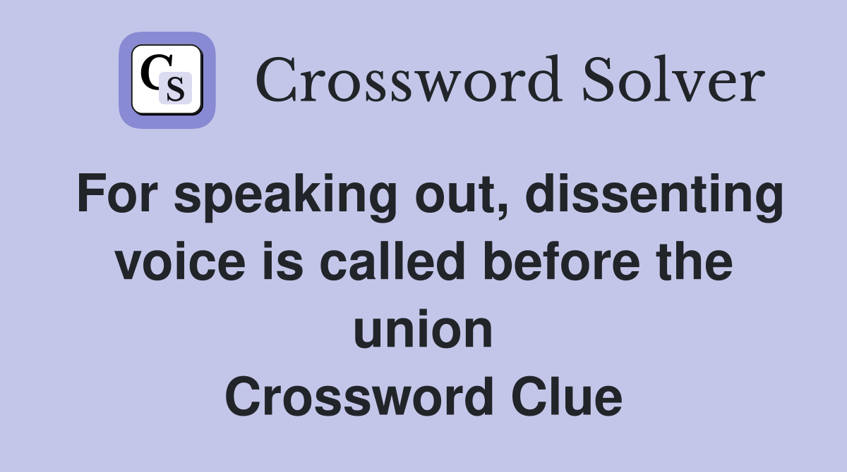 For speaking out, dissenting voice is called before the union Crossword Clue