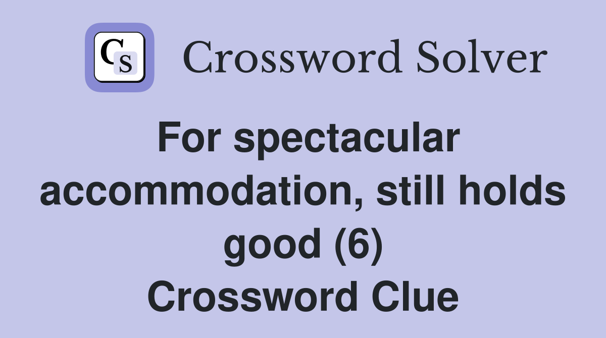 For spectacular accommodation, still holds good (6) Crossword Clue