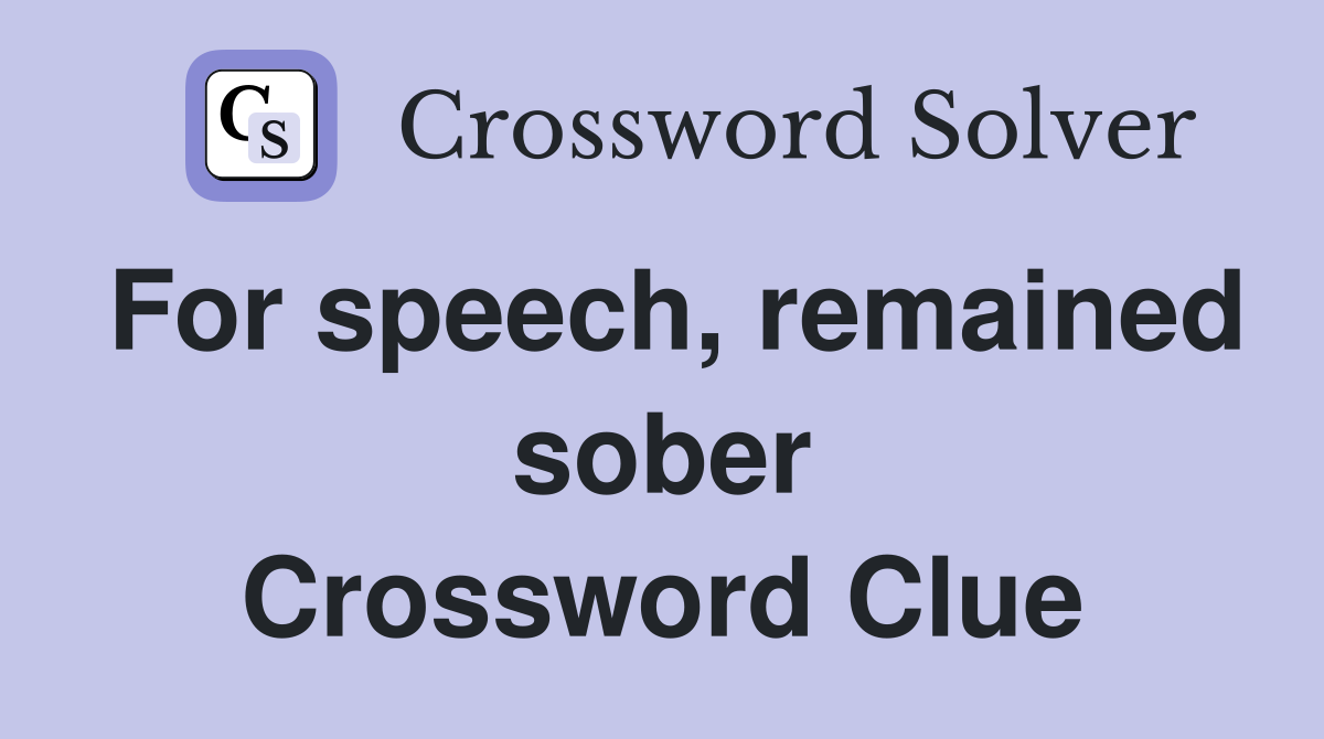 For speech, remained sober Crossword Clue