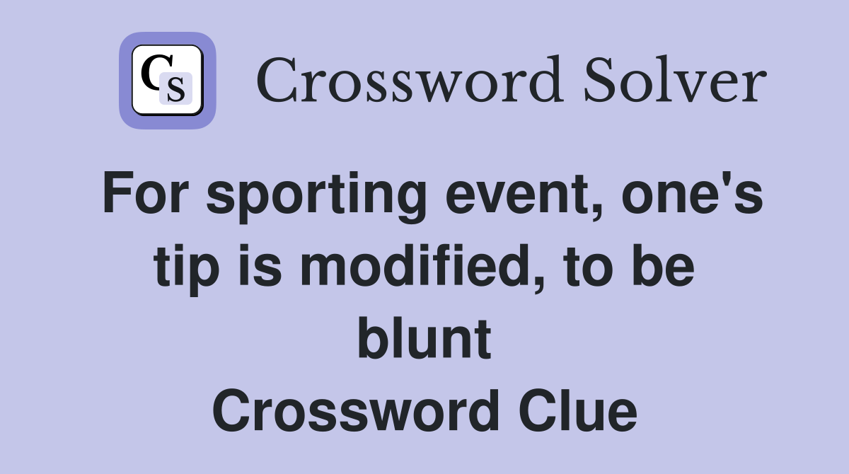 For sporting event, one's tip is modified, to be blunt Crossword Clue