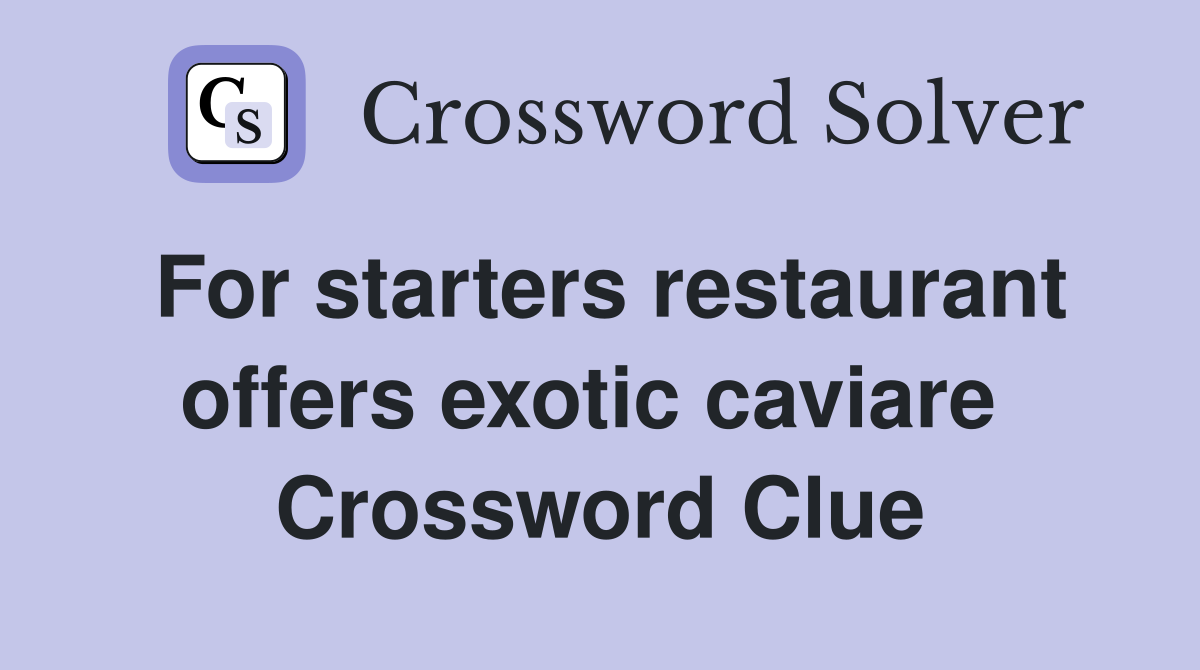For starters restaurant offers exotic caviare  Crossword Clue
