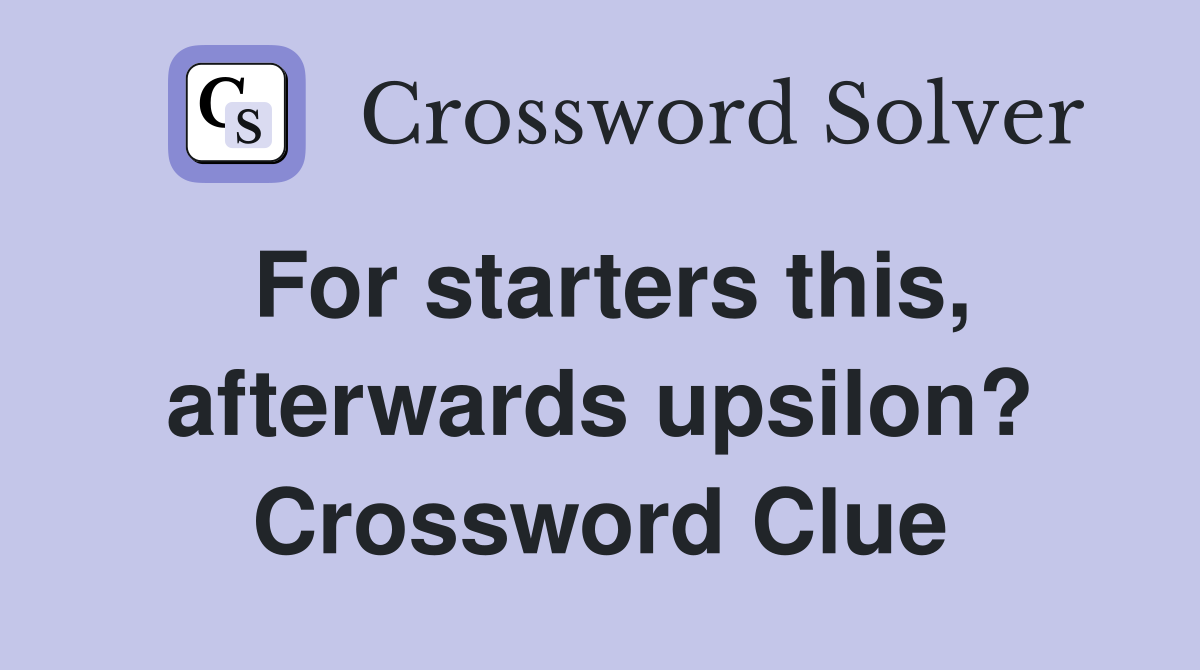 For starters this, afterwards upsilon? Crossword Clue