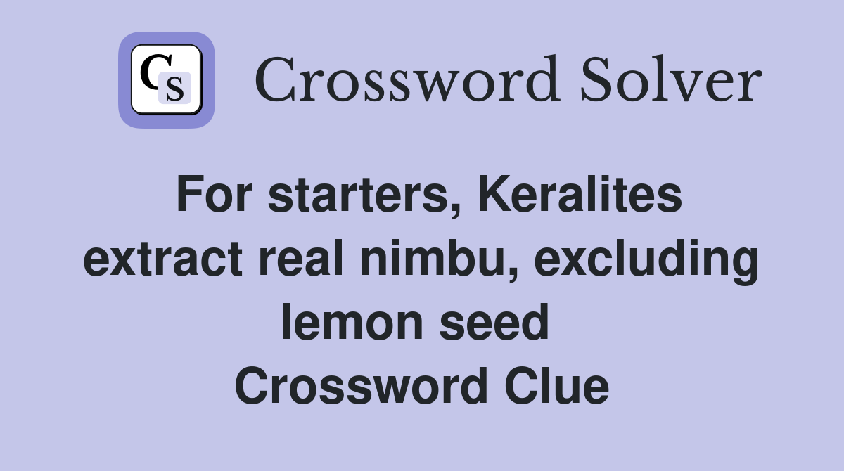 For starters, Keralites extract real nimbu, excluding lemon seed  Crossword Clue