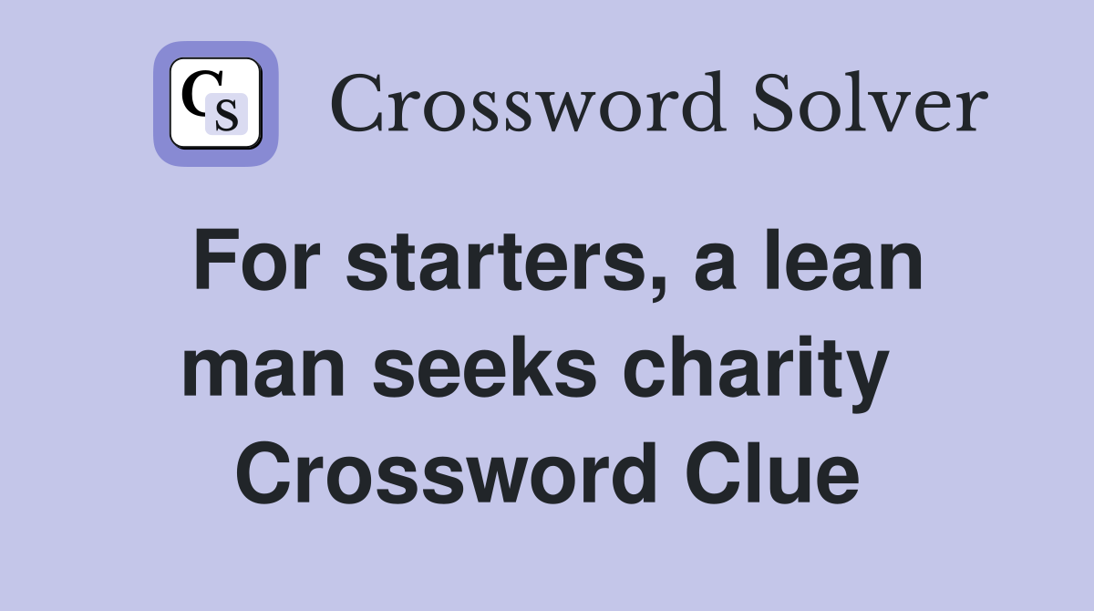 For starters, a lean man seeks charity  Crossword Clue